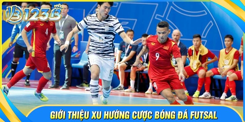 Giới thiệu xu hướng cá cược bóng đá Futsal