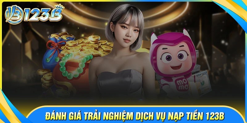 Đánh giá trải nghiệm nạp tiền 123B