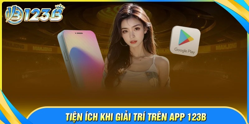 Tiện ích khi cá cược qua app 123B