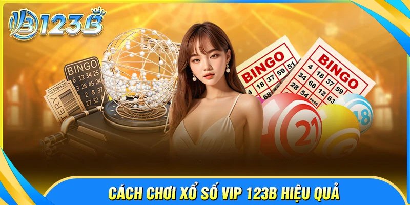 Cách để tăng hiệu quả khi tham gia xổ số VIP 123B
